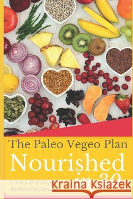 Nourished in 30: The Paleo Vegeo Plan Barbara Christensen 9781521364109 Independently Published
