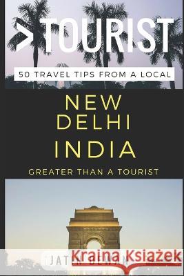 Greater Than a Tourist - New Delhi India: 50 Travel Tips from a Local Greater Than a Tourist, Jatin Dewan 9781521366295 Independently Published