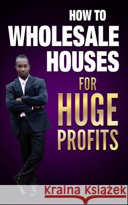 how to wholesale houses for huge profit Ernie Braveboy 9781521369814 Independently Published