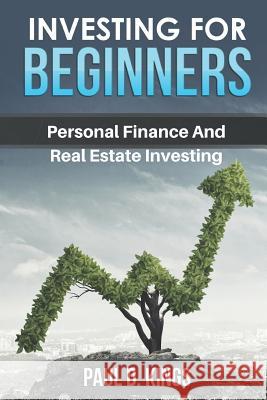 Investing for Beginners: Personal Finance and Real Estate Investing Paul D. Kings 9781521370926 Independently Published