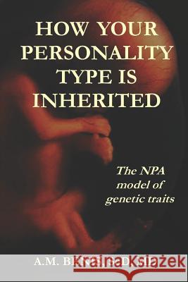 How Your Personality Type Is Inherited: The NPA Model of Genetic Traits A. M. Benis 9781521371039 Independently Published