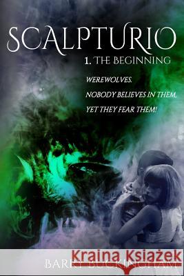 Scalpturio: 1. The Beginning Barry Buckingham 9781521374917 Independently Published