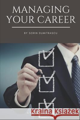 Managing Your Career: A Practical Guide Sorin Dumitrascu 9781521375396 Independently Published