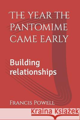 The year the Pantomime came early: Building relationships Francis Powell 9781521380321