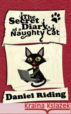 The Secret Diary of a Naughty Cat: Book One Daniel Riding 9781521382776
