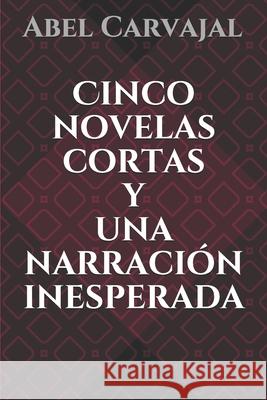 Cinco Novelas Cortas Y Una Narraci Abel Carvajal Abel Carvajal 9781521386842 Independently Published