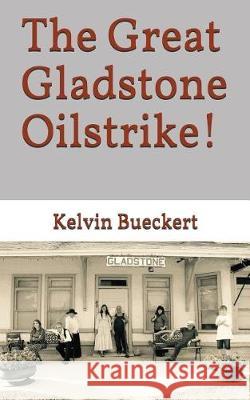 The Great Gladstone Oil Strike!: or Perhaps, The Great YourTown Oilstrike? Bueckert, Kelvin 9781521387016