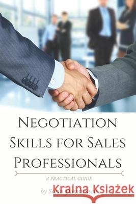 Negotiation Skills for Sales Professionals: A Practical Guide Sorin Dumitrascu 9781521390696