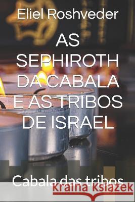 As Sephiroth Da Cabala E as Tribos de Israel: Cabala das tribos Eliel Roshveder 9781521391181 Independently Published