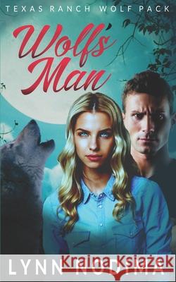 Wolf's Man: Texas Ranch Wolf Pack Lynn Nodima 9781521392140 Independently Published