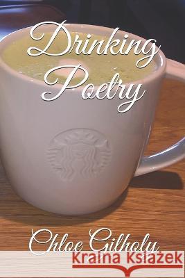 Drinking Poetry Chloe Gilholy   9781521399712