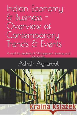 Indian Economy & Business - Overview of contemporary Trends & Events: A must for students of Management, Banking and Economics.. Agrawal, Ashish 9781521411568 Independently Published
