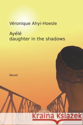 Ayele, daughter in the shadows Christine Hinderlider Christine Birch V 9781521412206 Independently Published