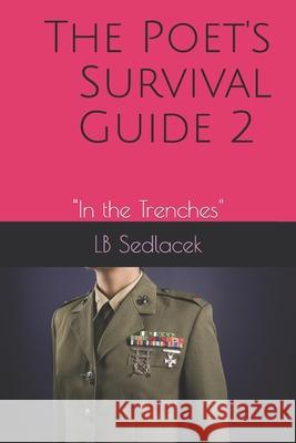 The Poet's Survival Guide 2: In the Trenches Lb Sedlacek 9781521415306 Independently Published