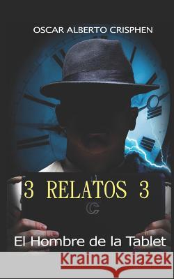 El hombre de la tablet: 3 Relatos 3 Crísphen, Oscar Alberto 9781521418017 Independently Published