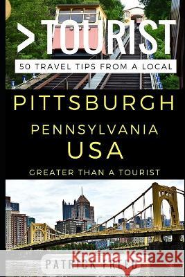 Greater Than a Tourist - Pittsburgh Pennsylvania USA: 50 Travel Tips from a Local Greater Than a Tourist Lisa Rusczyk Melanie Hawthorne 9781521420331 Independently Published