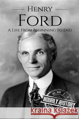 Henry Ford: A Life From Beginning to End History, Hourly 9781521425596 Independently Published