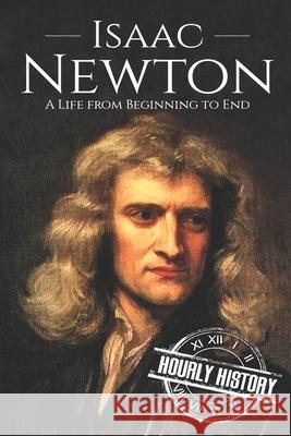 Isaac Newton: A Life From Beginning to End History, Hourly 9781521425626 Independently Published