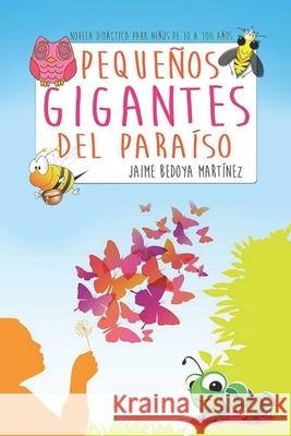 Pequeños gigantes del paraíso: Novela didáctica para niños de 10 a cien años Jaime Bedoya Martínez, Fernando Soto Guillen 9781521428528