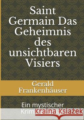 Saint Germain Das Geheimnis des unsichtbaren Visiers: Ein mystischer Kriminalroman Frankenh 9781521428740