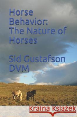 Horse Behavior: The Nature of Horses Sid Gustafso 9781521442111 Independently Published