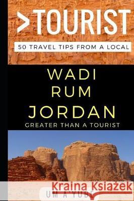 Greater Than a Tourist - Wadi Rum Jordan: 50 Travel Tips from a Local Greater Than a. Tourist Um A'Yube 9781521451380 Independently Published