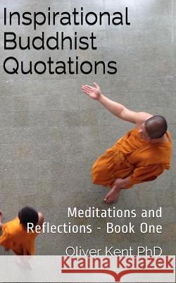Inspirational Buddhist Quotations: Meditations and Reflections - Book One Oliver Kent 9781521452547 Independently Published