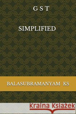 G S T: S I M P L I F I E D Balasubramanyam Ks 9781521467961 Independently Published