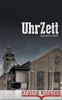 Uhrzeit: Ein Near-Future-Krimi Isabelle Reiff 9781521475669 Independently Published