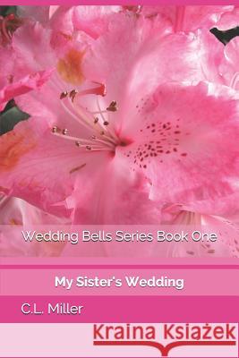 Wedding Bells Series Book One: My Sister's Wedding C. L. Miller 9781521475881 Independently Published