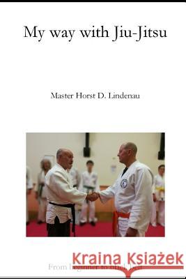 My way with Jiu-Jitsu Horst D. Lindenau 9781521481042