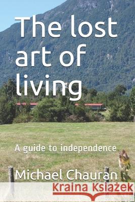 The lost art of living: A guide to independence Chauran, Michael 9781521491836 Independently Published