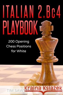 Italian 2.Bc4 Playbook: 200 Positions Bishops Opening for White Tim Sawyer 9781521494448