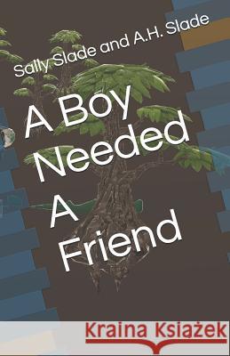 A Boy Needed A Friend A H Slade, Sally Slade 9781521505175 Independently Published