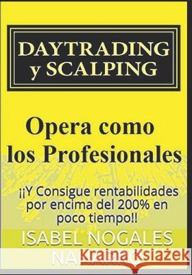 Daytrading Y Scalping: ¡¡y Consigue Rentabilidades Por Encima del 200% En Poco Tiempo!! Nogales Naharro, Isabel 9781521505922