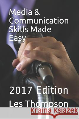 Media & Communication Skills Made Easy: 2017 Edition Les Thompson 9781521508893 Independently Published