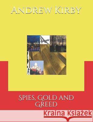 Spies, Gold and Greed Andrew Kirby 9781521521564 Independently Published