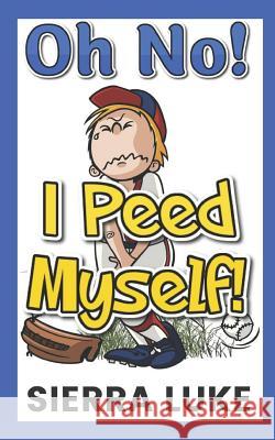 Oh No! I Peed Myself. Sierra Luke 9781521522783 Independently Published