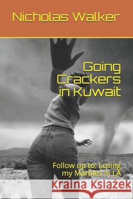 Going Crackers in Kuwait: Follow up to: Losing my Marbles in LA Nicholas Walker 9781521522875 Independently Published