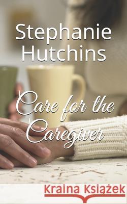 Care for the Caregiver Lisa Briley Stephanie Hutchins 9781521525777