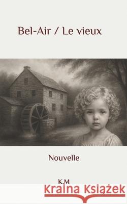 Bel air - Le vieux: Nouvelles K. M 9781521538678 Independently Published