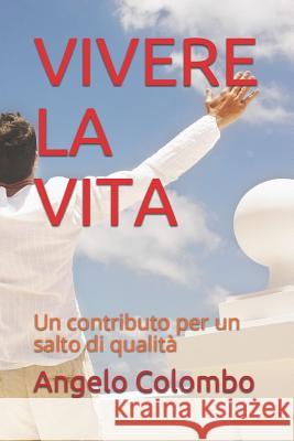 Vivere La Vita: Un Contributo Per Un Salto Di Qualità Colombo, Angelo 9781521541746 Independently Published