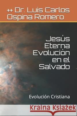 Jesús Eterna Evolución en el Salvado: Evolución Cristiana Ospina Romero, ++ Luis Carlos 9781521544525