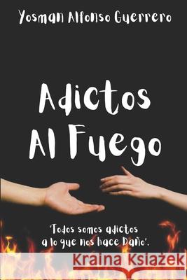 Adictos al Fuego: Romance Juvenil, Novela Adolescente, Amor juvenil, Adolescencia. Adultos. Yosman Alfonso Guerrero 9781521549773
