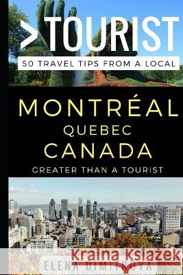 Greater Than a Tourist -Montreal Quebec Canada: 50 Travel Tips from a Local Greater Than a Tourist Elena Dimitrova  9781521559062 Independently Published