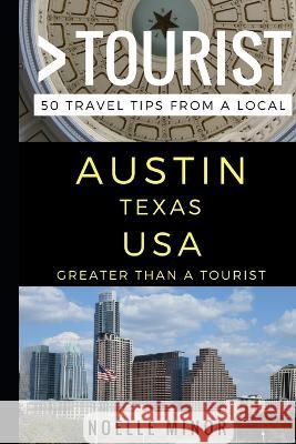 Greater Than a Tourist- Austin Texas USA: 50 Travel Tips from a Local Greater Than a Tourist, Noelle Minor 9781521559130 Independently Published