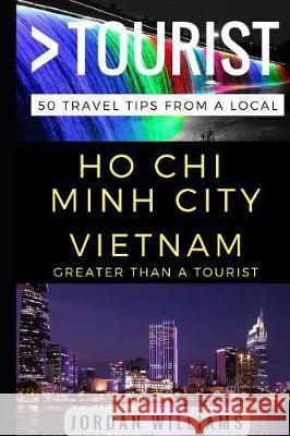 Greater Than a Tourist - Ho Chi Minh City Vietnam: 50 Travel Tips from a Local Greater Than a. Tourist Jordan Williams 9781521559154