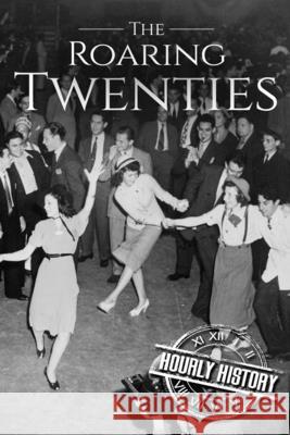 The Roaring Twenties: A History From Beginning to End History, Hourly 9781521564059 Independently Published