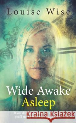 Wide Awake Asleep: 'Your soul never has been, and never will be, intact with your body.' Louise Wise 9781521570913 Independently Published