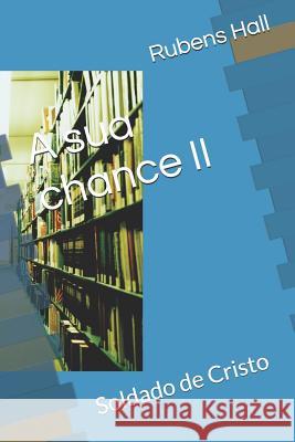 A Sua Chance II: Soldado de Cristo Rubens Hall 9781521575529